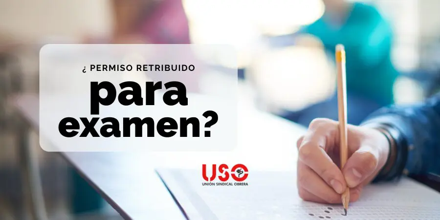 Sindicato USO. ¿Tengo derecho a permiso retribuido por examen o firma de hipoteca?