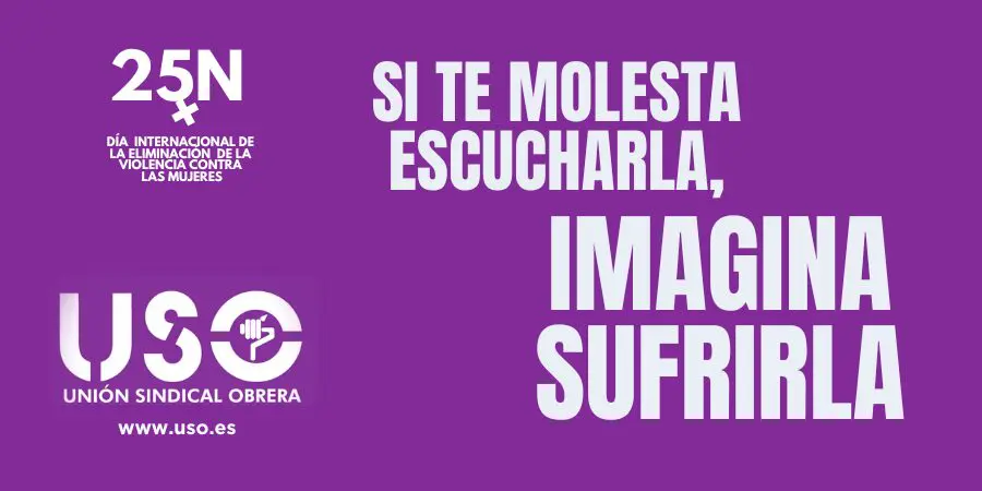 Sindicato USO. Manifiesto USO 25N. Si te molesta escucharla, imagina sufrirla