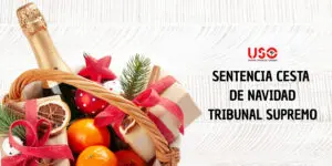 Sindicato USO. Sentencia Supremo: una empresa no puede quitar la cesta de Navidad a la plantilla