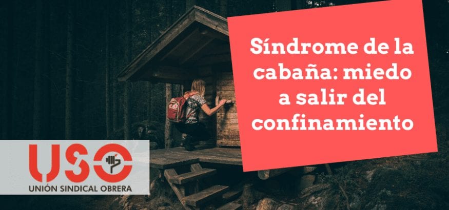 Miedo a salir de casa tras el desconfinamiento: síndrome de la cabaña | Sindicato USO Miedo a salir de casa tras el desconfinamiento: síndrome de la cabaña | Sindicato USO