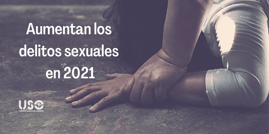 Los delitos sexuales aumentan un 32% en 2021, encabezando los datos de criminalidad
