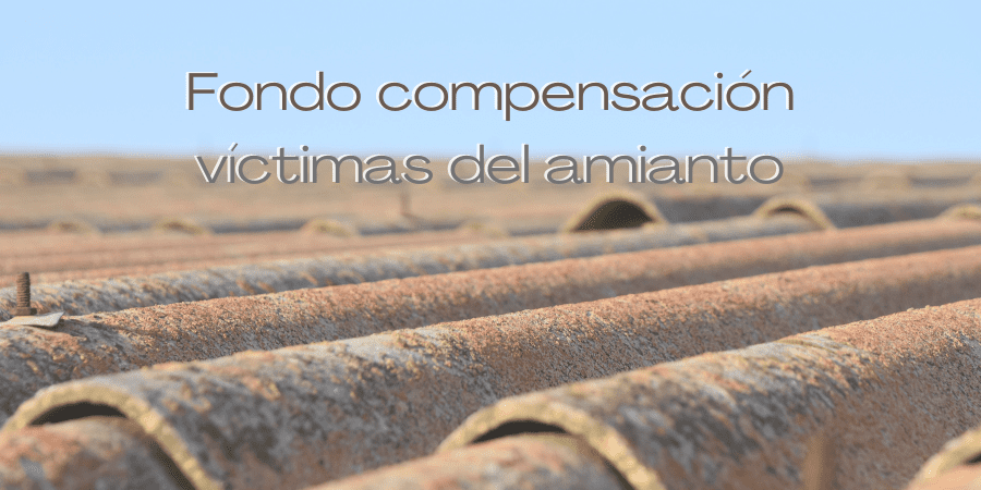 Fondo para víctimas del amianto: beneficiarios y procedimiento