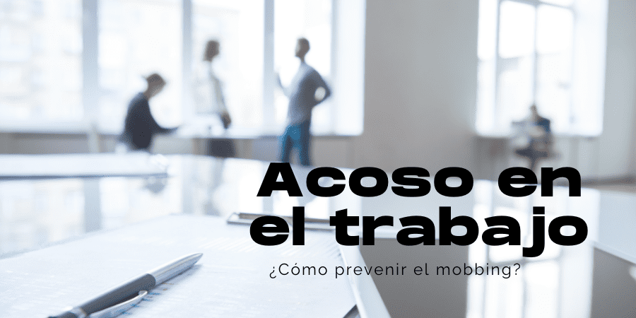 ¿Qué es el “mobbing” o acoso en el trabajo?