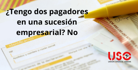 Si ha habido una sucesión empresarial, ¿tengo dos pagadores? No