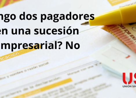 Si ha habido una sucesión empresarial, ¿tengo dos pagadores? No