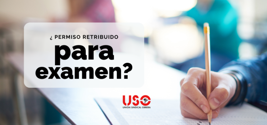 Sindicato USO. ¿Tengo derecho a permiso retribuido por examen o firma de hipoteca?