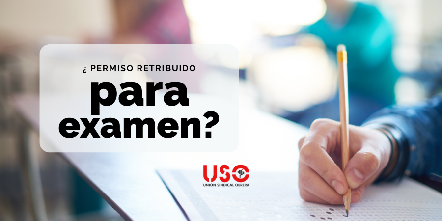 Sindicato USO. ¿Tengo derecho a permiso retribuido por examen o firma de hipoteca?
