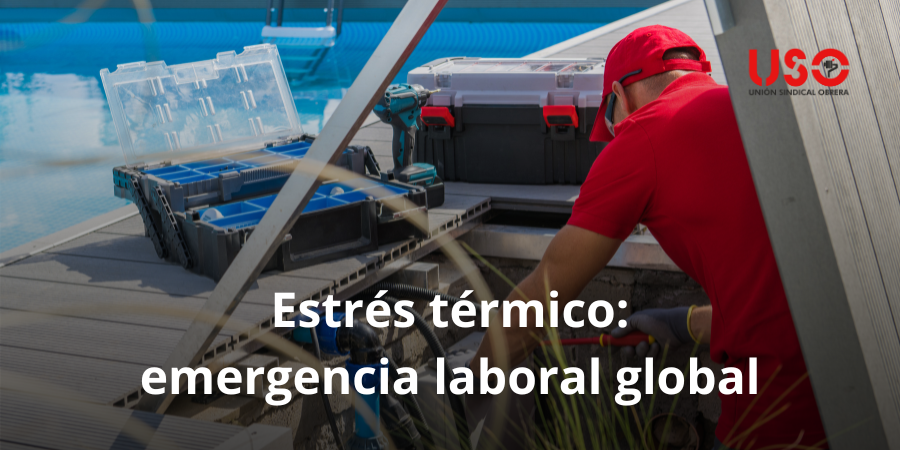 Estrés térmico como emergencia laboral: USO exige protocolos y una Directiva