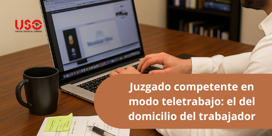 Teletrabajo: ¿resuelve el juzgado del domicilio de la empresa o del trabajador?