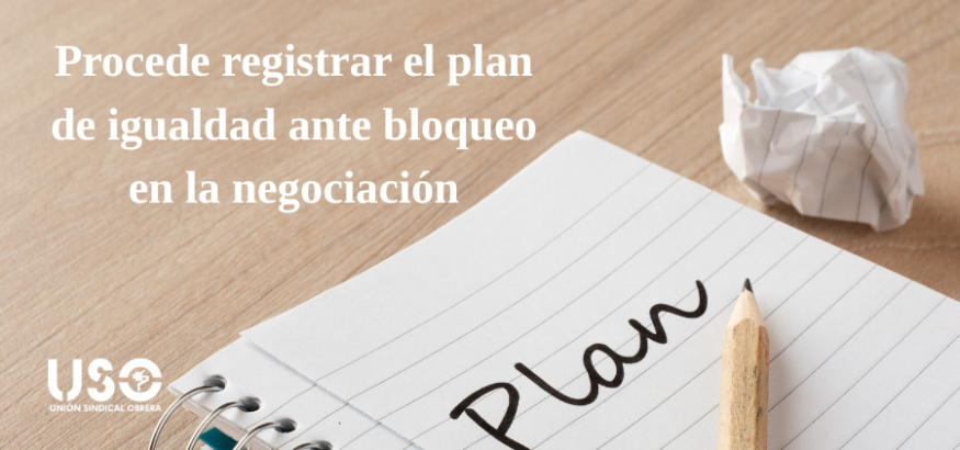 Registrar un plan de igualdad es procedente cuando hay bloqueo en la negociación