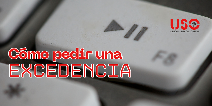 Sindicato USO. ¿Cómo pedir una excedencia de tu trabajo?